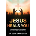 Jesus Heals You: A Proven Method to Enhance Your Experience With Divine Healing