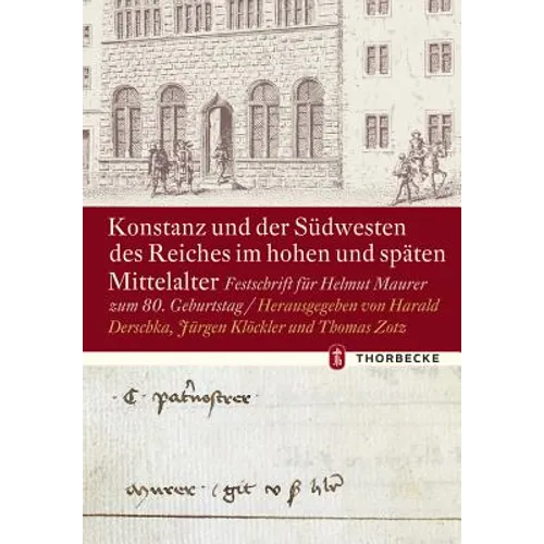 Konstanz Und Der Sudwesten Des Reiches Im Hohen Und Spaten Mittelalter: Festschrift Fur Helmut Maurer Zum 80. Geburtstag