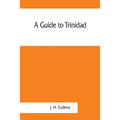 A guide to Trinidad. A hand-book for the use of tourists and visitors