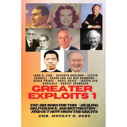 Greater Exploits - 1: You are Born for This - Healing, Deliverance and Restoration - Find out how from the Greats