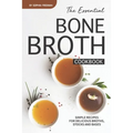 The Essential Bone Broth Cookbook: Simple Recipes for Delicious Broths, Stocks and Bases
