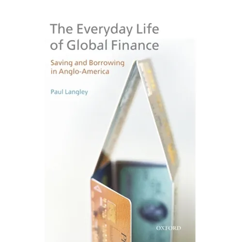 Everyday Life of Global Finance: Saving and Borrowing in Anglo-America