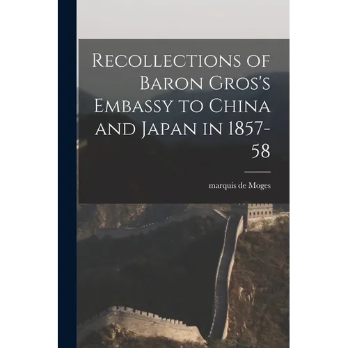 Recollections of Baron Gros's Embassy to China and Japan in 1857-58
