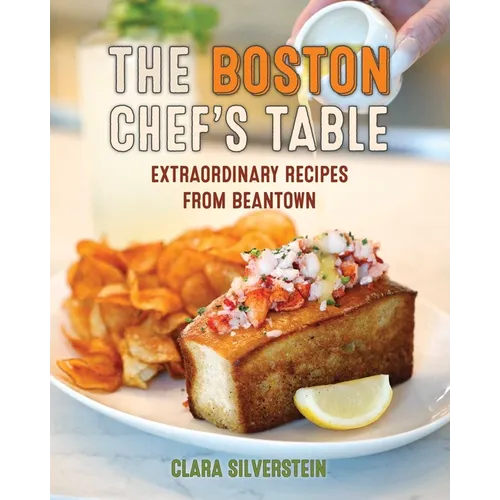 Boston Chef's Table: Extraordinary Recipes from Beantown