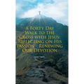 A Forty Day Walk to the Cross with Jesus: Reflecting on His Passion - Renewing Our Devotion