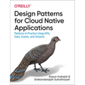 Design Patterns for Cloud Native Applications: Patterns in Practice Using Apis, Data, Events, and Streams
