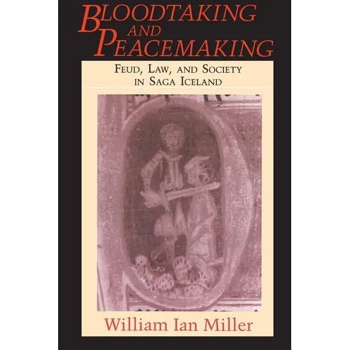 Bloodtaking and Peacemaking: Feud, Law, and Society in Saga Iceland