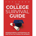 The College Survival Guide: Navigating Academics, Social Experiences, and Daily Life from Your Freshman Year and Beyond
