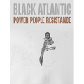 Black Atlantic: Power, People, Resistance