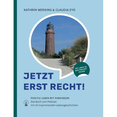 Jetzt erst recht: Positiv leben mit Parkinson. Das Buch zum Podcast mit 50 inspirierenden Lebensgeschichten