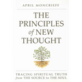 The Principles of New Thought: Tracing Spiritual Truth from the Source to the Soul