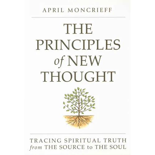 The Principles of New Thought: Tracing Spiritual Truth from the Source to the Soul