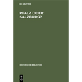 Pfalz Oder Salzburg?: Geschichte Des Territorialen Ausgleichs Zwischen Bayern Und Österreich Von 1813 Bis 1819