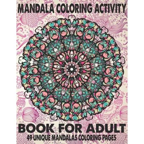 Mandala Coloring Activity Book For Adult 49 Unique Mandalas: The Ultimate Mandala Coloring Book for Meditation, Stress Relief and Relaxation