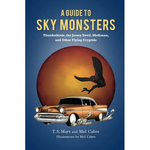 A Guide to Sky Monsters: Thunderbirds, the Jersey Devil, Mothman, and Other Flying Cryptids