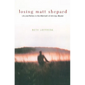 Losing Matt Shepard: Life and Politics in the Aftermath of Anti-Gay Murder