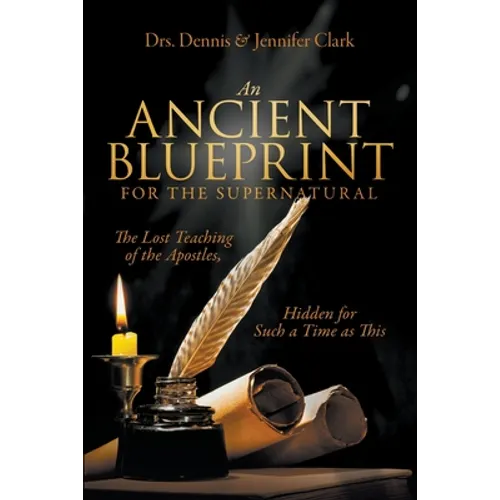 An Ancient Blueprint for the Supernatural: The Lost Teachings of the Apostles, Hidden for Such a Time as This