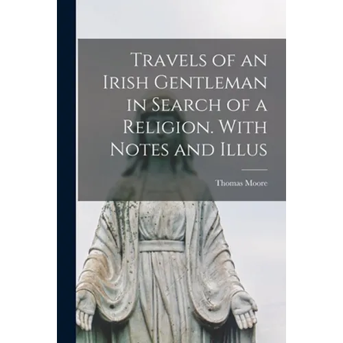 Travels of an Irish Gentleman in Search of a Religion. With Notes and Illus