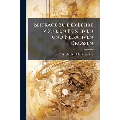 Beiträge zu der Lehre von den Positiven und Negativen Grössen: Mit vier Steindrucktafeln