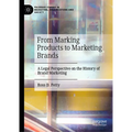 From Marking Products to Marketing Brands: A Legal Perspective on the History of Brand Marketing