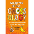 Would You Rather Grossology: A Game of Repulsive and Revolting Questions