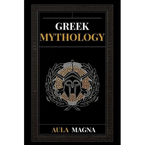 Greek Mythology: The Myths of Ancient Greece from the Origin of the Cosmos and the Appearance of the Titans to the Time of Gods and Men. Invincible He