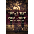 When the World Broke in Two: The Roaring Twenties and the Dawn of America's Culture Wars