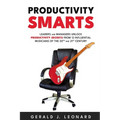 Productivity Smarts: Leaders and Managers Unlock Productivity Secrets from 12 Influential Musicians of the 20th and 21st Century