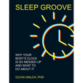 Sleep Groove: Why Your Body's Clock Is So Messed Up and What to Do about It