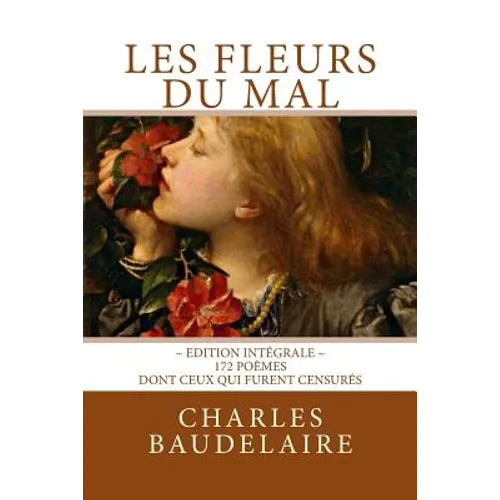 Les Fleurs du Mal, en édition intégrale: 172 poèmes, dont ceux qui furent censurés