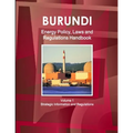 Burundi Energy Policy, Laws and Regulations Handbook Volume 1 Strategic Information and Regulations