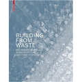 Building from Waste: Recovered Materials in Architecture and Construction