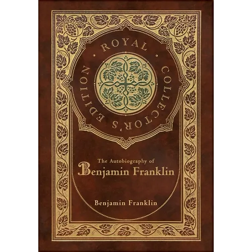 The Autobiography of Benjamin Franklin (Royal Collector's Edition) (Case Laminate Hardcover with Jacket)