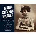 Maud Stevens Wagner: The Mona Lisa of American Tattoo
