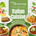 Mastering The Art Of Italian Cuisine: Immerse Yourself In The Rich And Diverse Culinary Traditions Of Italy