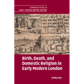Birth, Death, and Domestic Religion in early modern London