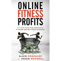 Online Fitness Profits: A 7-Step Guide For Creating A 6-Figure Online Fitness Business