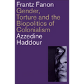 Frantz Fanon: Gender, Torture and the Biopolitics of Colonialism