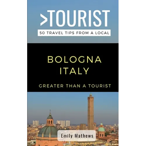 Greater Than a Tourist - Bologna Italy: 50 Travel Tips from a Local