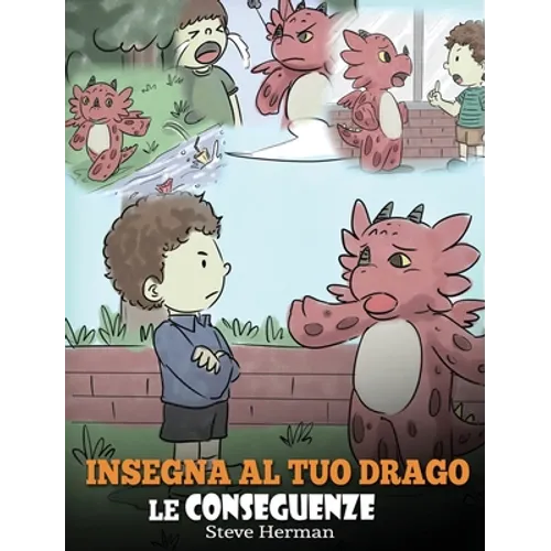 Insegna al tuo drago le conseguenze: (Teach Your Dragon To Understand Consequences) Una simpatica storia per bambini, per educarli a comprendere le co