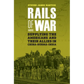 Rails of War: Supplying the Americans and Their Allies in China-Burma-India