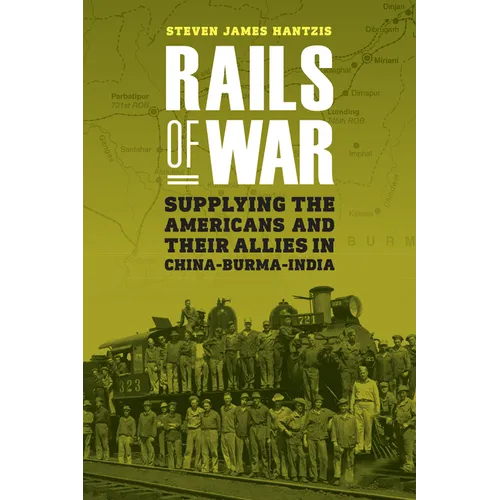 Rails of War: Supplying the Americans and Their Allies in China-Burma-India