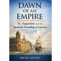 Dawn of an Empire: St. Augustine and the Spanish Founding of America