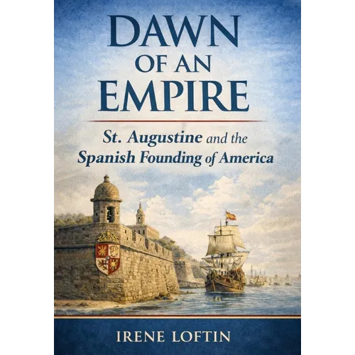 Dawn of an Empire: St. Augustine and the Spanish Founding of America