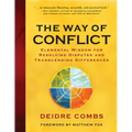 The Way of Conflict: Elemental Wisdom for Resolving Disputes and Transcending Differences