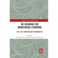 Re-Reading the Monstrous-Feminine: Art, Film, Feminism and Psychoanalysis