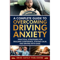A Complete Guide to Overcoming Driving Anxiety: Practical Strategies for Building Confidence, Staying Calm, and Driving with Ease
