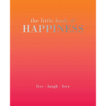 The Little Book of Happiness: Live. Laugh. Love