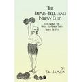 The Dumb-Bell and Indian Club: Explaining the Uses to Which They Must Be Put, with Numerous Illustrations of the Various Movements; Also A Treatise on