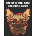 French Bulldog Coloring Book: Illustrations Of Frenchies To Color With Other Fun Activities, Young Dog Lovers Coloring Pages